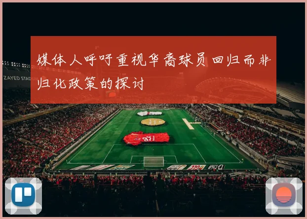 媒体人呼吁重视华裔球员回归而非归化政策的探讨