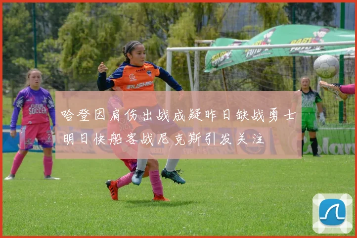 哈登因肩伤出战成疑昨日缺战勇士明日快船客战尼克斯引发关注